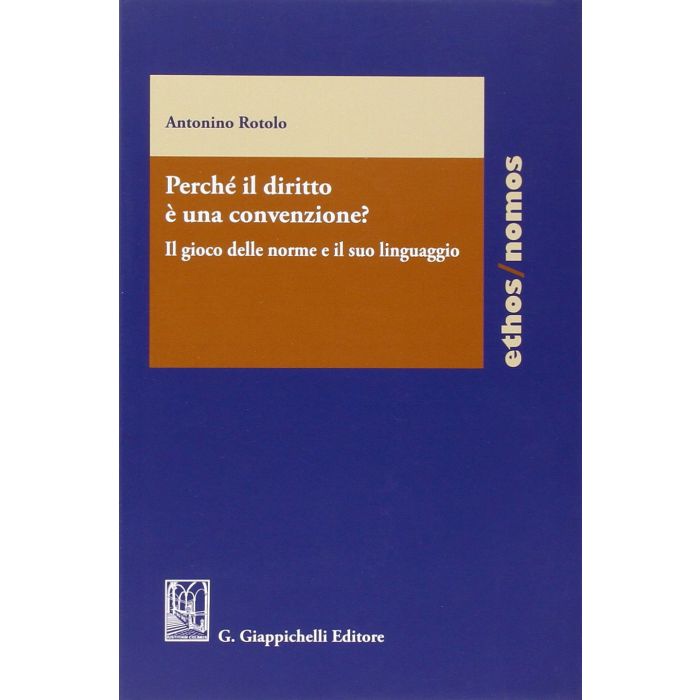 Perche' Il Diritto E' Una Convenzione? Il Gioco Delle Norme E Il Suo Linguaggio - Rotolo Antonino - Giappichelli - 9788834889886 Perche' Il Diritto E' Una Convenzione? Il Gioco Delle Norme E Il Suo Linguaggio - Rotolo Antonino - Giappichelli - 9788834889886