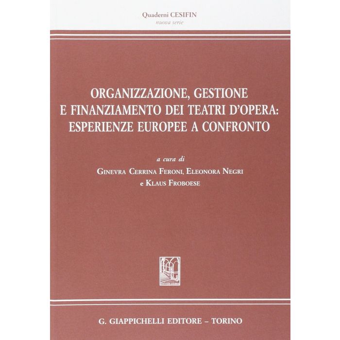 Organizzazione, Gestione E Finanziamento Dei Teatri D'opera. Esperienze Europee  A Confronto - Cerrina Feroni G. ; Negri E. ; Froboese K.  - Giappichelli - 9788834889916