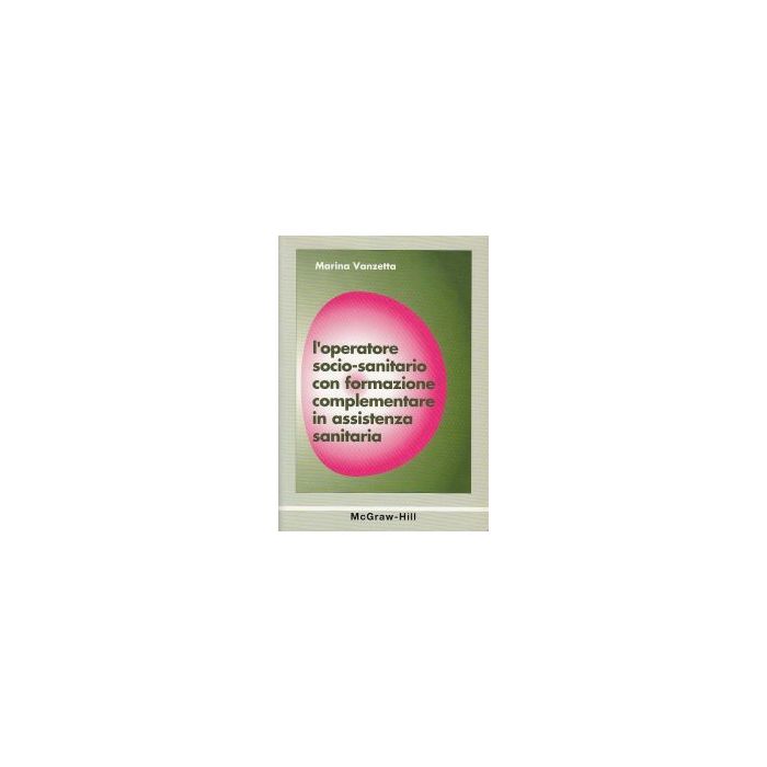L'operatore Socio-sanitario con Formazione Complementare in assistenza sanitaria Vanzetta Marina McGraw-Hill Companies 9788838616266 8838616264