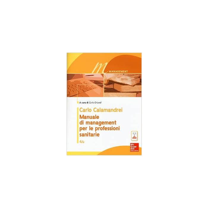 Manuale di management per le professioni sanitarie. Con e-book, 4/ed. Calamandrei Carlo; C. Orlandi McGraw-Hill Italia 9788838646133 Manuale di management per le professioni sanitarie. Con e-book, 4/ed. Calamandrei Carlo; C. Orlandi McGraw-Hill Italia 9788838646133