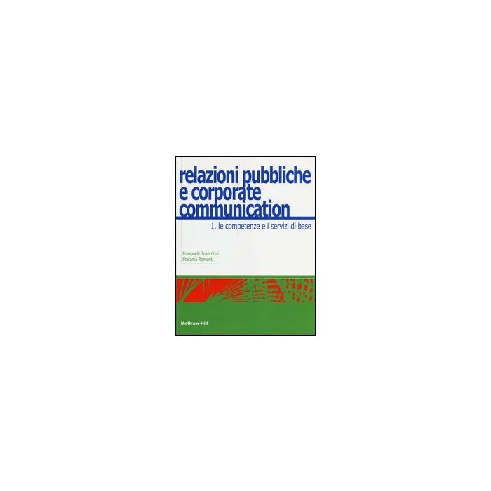 Relazioni Pubbliche E Corporate Communication. Vol. 1: Le Competenze E I Servizi Di Base.