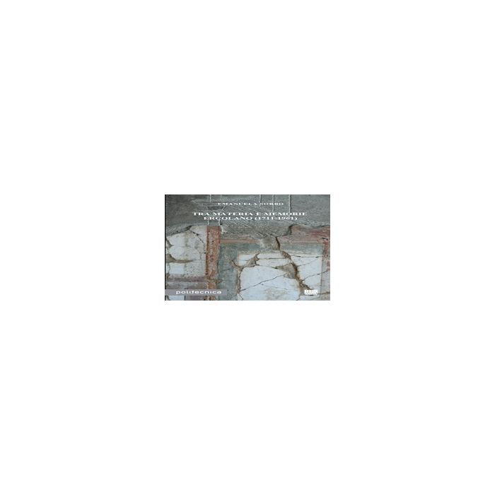 Tra Materia E Memorie. Ercolano (1711-1916) - Sorbo Emanuela - Maggioli Editore - 9788838762772