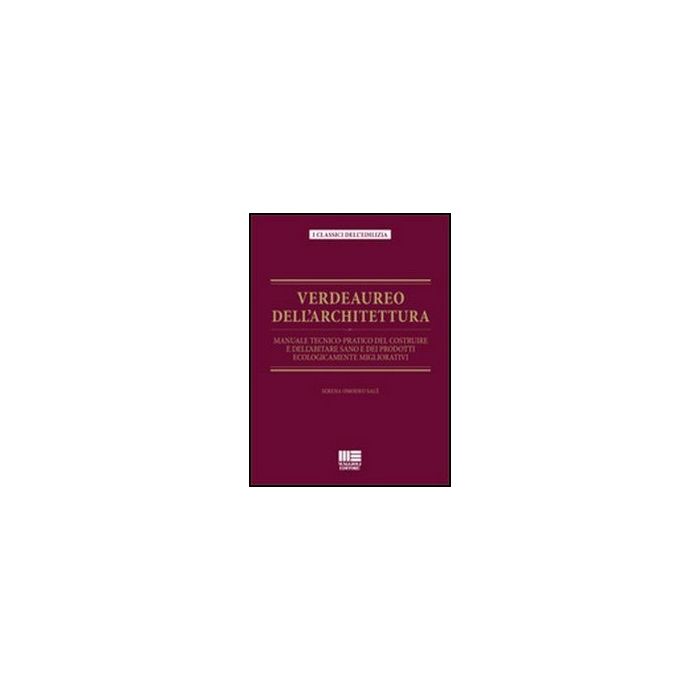 Verdeaureo Dell'architettura. Manuale Tecnico-pratico Del Costruire E Dell'abitare Sano E Dei Prodotti Ecologicamente Migliorativi.