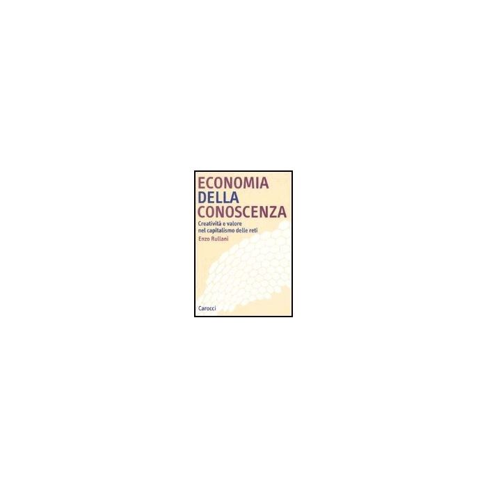 Economia Della Conoscenza. Creativita' E Valore Nel Capitalismo Delle Reti Economia Della Conoscenza. Creativita' E Valore Nel Capitalismo Delle Reti