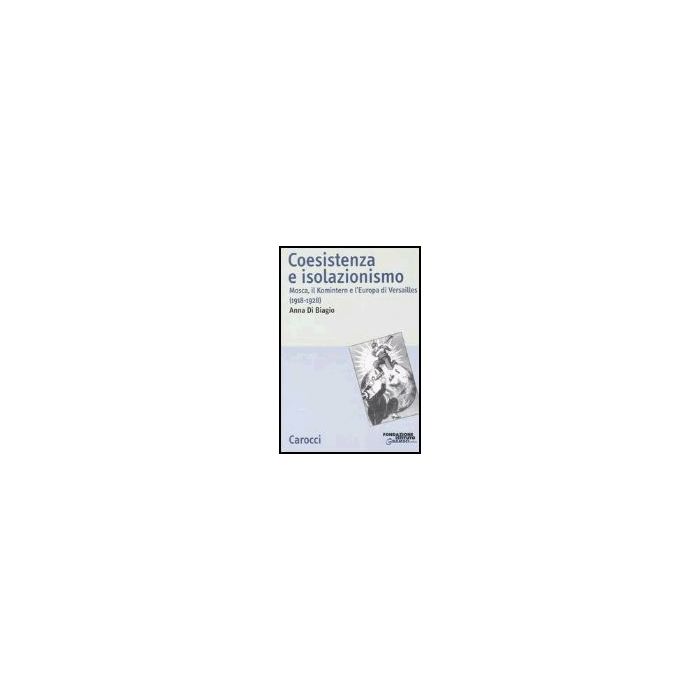 Coesistenza E Isolazionismo. Mosca, Il Komintern E L'europa Di Versailles (1918-1928)