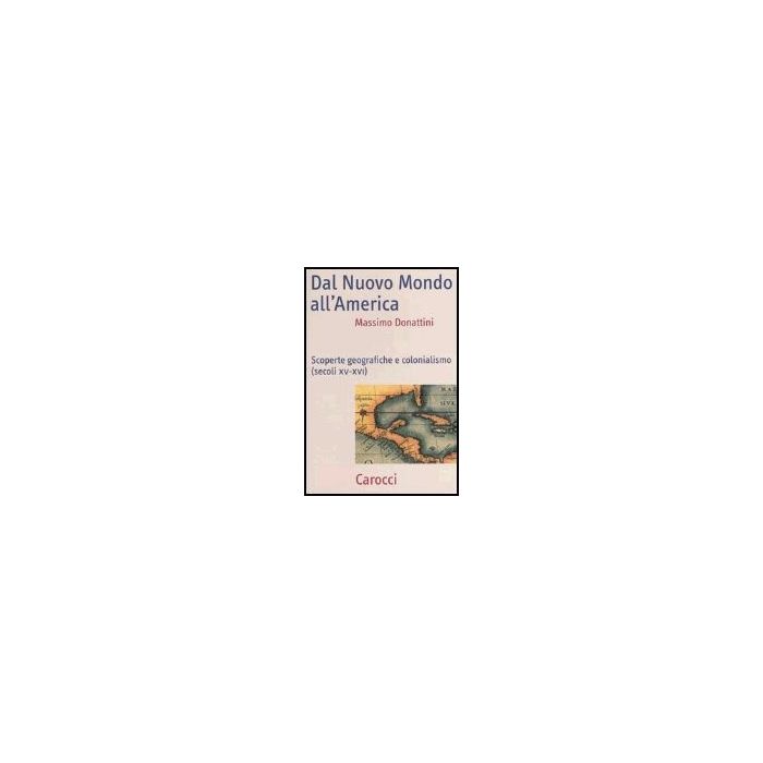 Dal Nuovo Mondo All'america. Scoperte Geografiche E Colonialismo (secoli Xv-xvi)