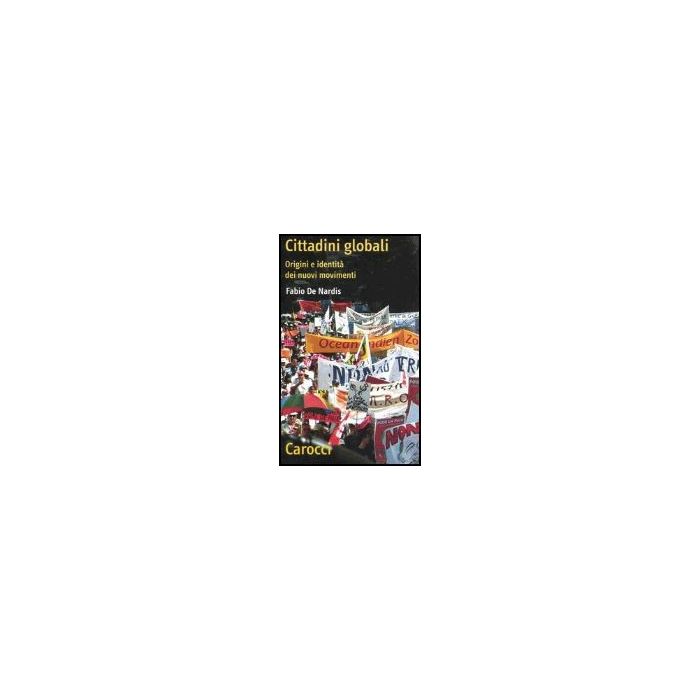 Cittadini Globali. Origini E Identita' Dei Nuovi Movimenti Cittadini Globali. Origini E Identita' Dei Nuovi Movimenti