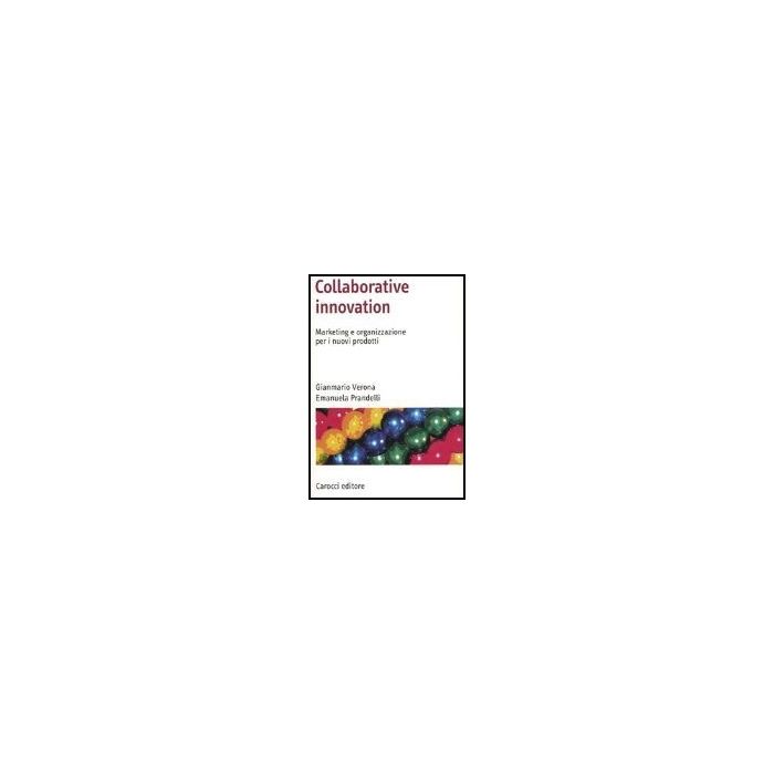 Collaborative Innovation. Marketing E Organizzazione Per I Nuovi Prodotti