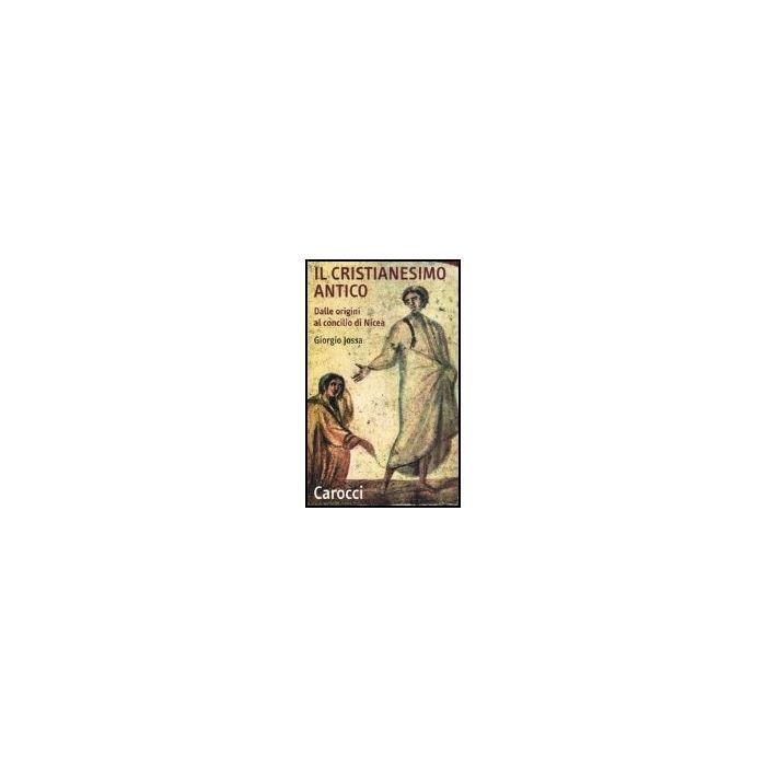 Il Cristianesimo Antico. Dalle Origini Al Concilio Di Nicea 