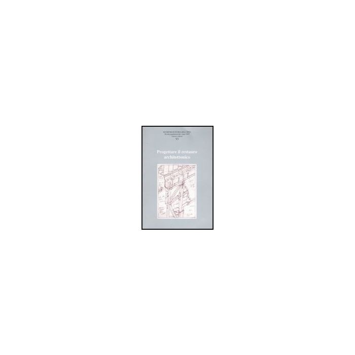 Ricerche Di Storia Dell'arte N. 93/07 Progettare Il Restauro Architettonico Ricerche Di Storia Dell'arte N. 93/07 Progettare Il Restauro Architettonico