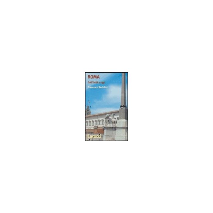 Roma. Dall'unita' A Oggi Roma. Dall'unita' A Oggi