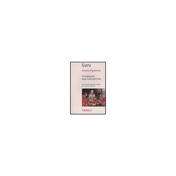 Guru. Il Fondamento Della Civilta' Dell'india Guru. Il Fondamento Della Civilta' Dell'india
