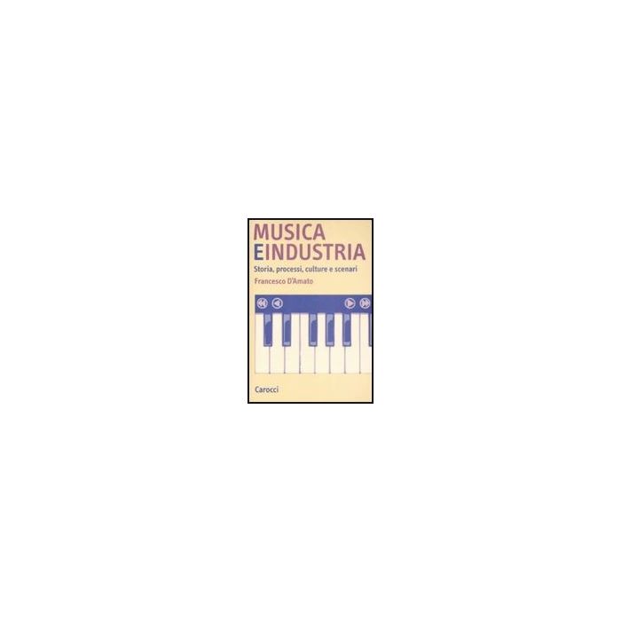 Musica E Industria. Storia, Processi, Culture E Scenari