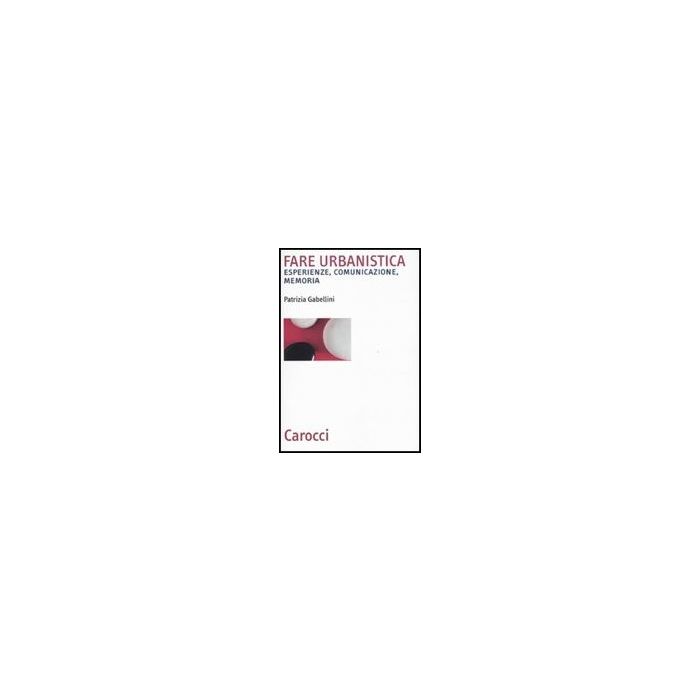 Fare Urbanistica. Esperienze, Comunicazione, Memoria