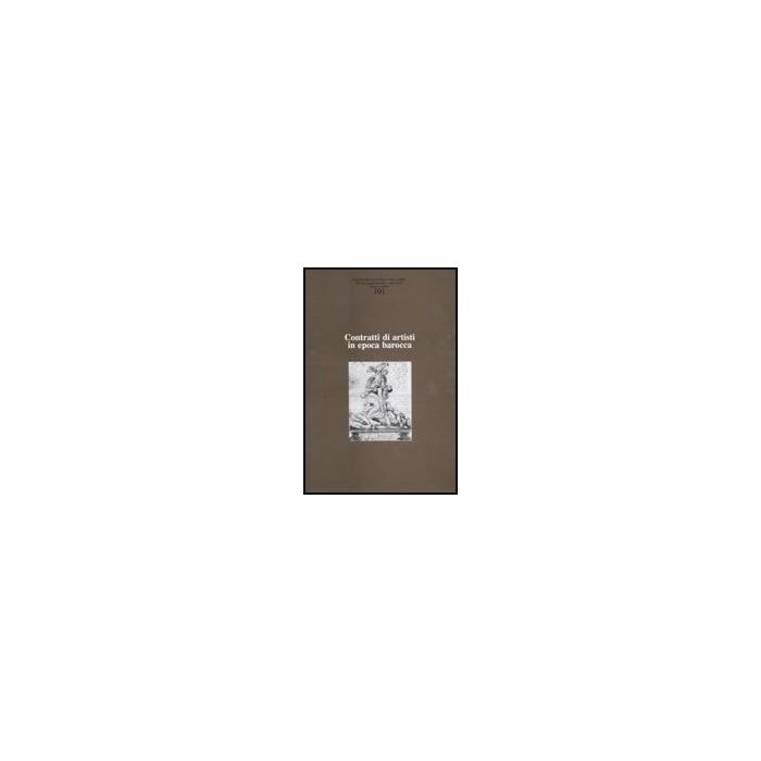 Ricerche Di Storia Dell'arte (2010). Vol. 101: Contratti Di Artisti In Epoca Barocca.