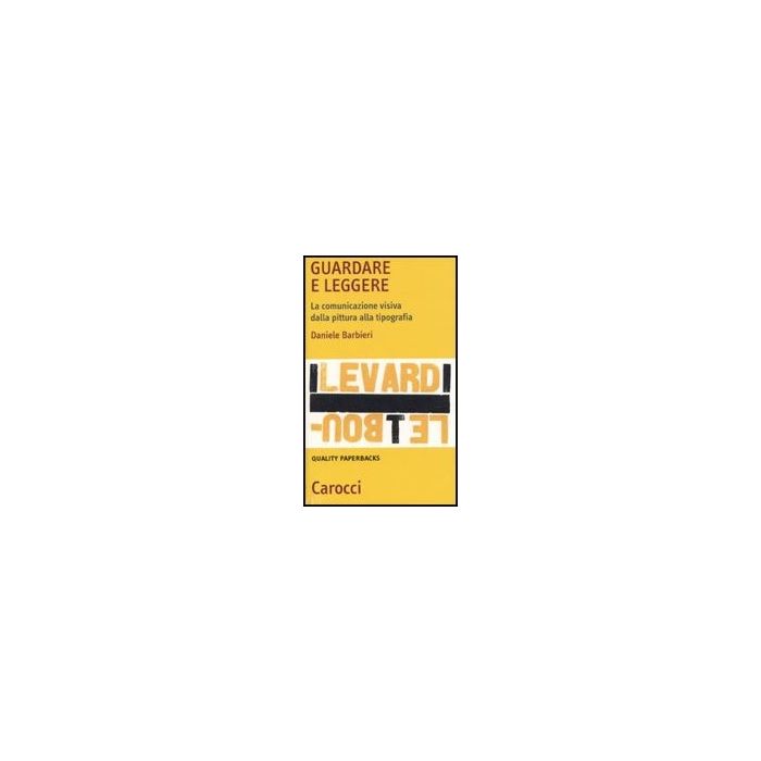 Guardare E Leggere. La Comunicazione Visiva Dalla Pittura Alla Tipografia