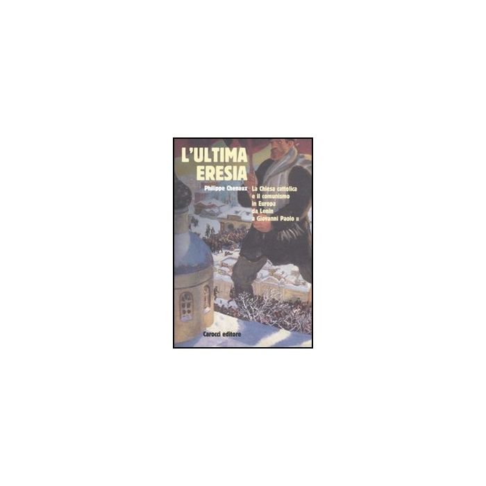 L' Ultima Eresia. La Chiesa Cattolica E Il Comunismo In Europa Da Lenin A Giovanni Paolo Ii 