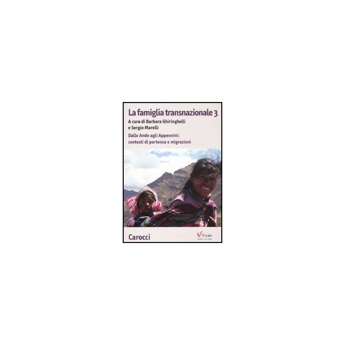 La Famiglia Transnazionale . Vol. 3: Dalle Ande E Appennini: Contesti Di Partenza E Migrazioni.