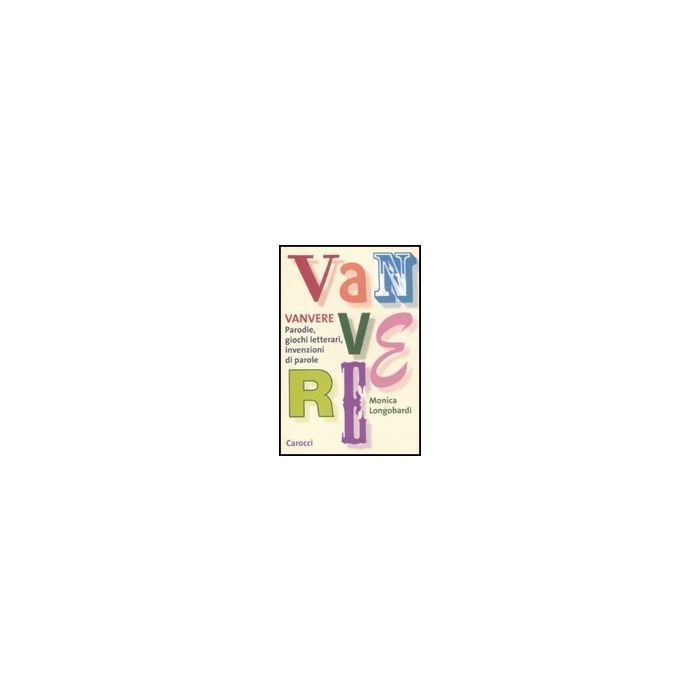Vanvere. Parodie, Giochi Letterari, Invenzioni Di Parole Vanvere. Parodie, Giochi Letterari, Invenzioni Di Parole