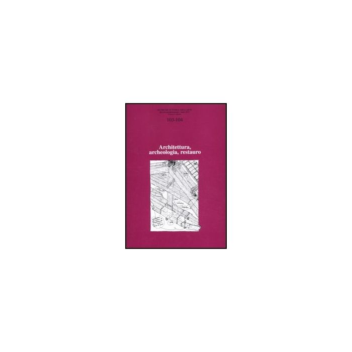 Ricerche Di Storia Dell'arte Vol. 103-104. Vol. 1: Architettura, Archeologia, Restauro. Ricerche Di Storia Dell'arte Vol. 103-104. Vol. 1: Architettura, Archeologia, Restauro.
