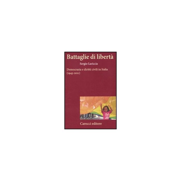 Battaglie Di Liberta. Democrazia E Diritti Civili In Italia (1943-2011) Battaglie Di Liberta. Democrazia E Diritti Civili In Italia (1943-2011)