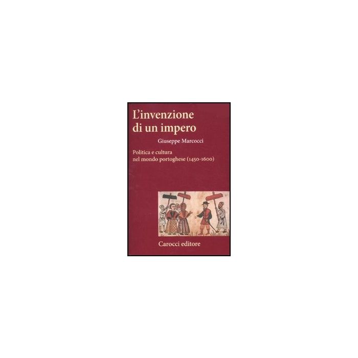 Invenzione Di Un Impero. Politica E Cultura Nel Mondo Portoghese (1450-1600) (l' Invenzione Di Un Impero. Politica E Cultura Nel Mondo Portoghese (1450-1600) (l'