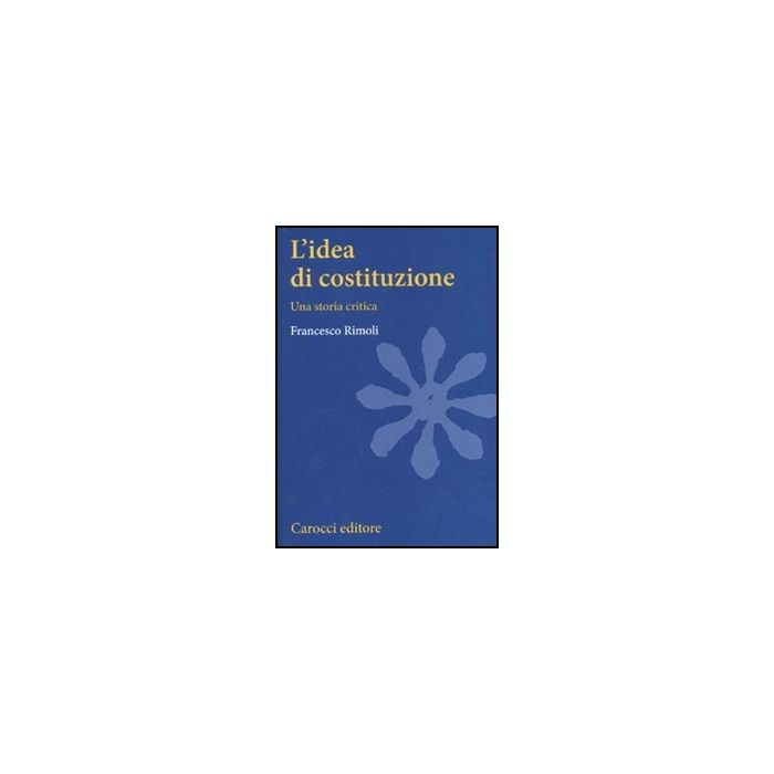 L' Idea Di Costituzione. Una Storia Critica 
