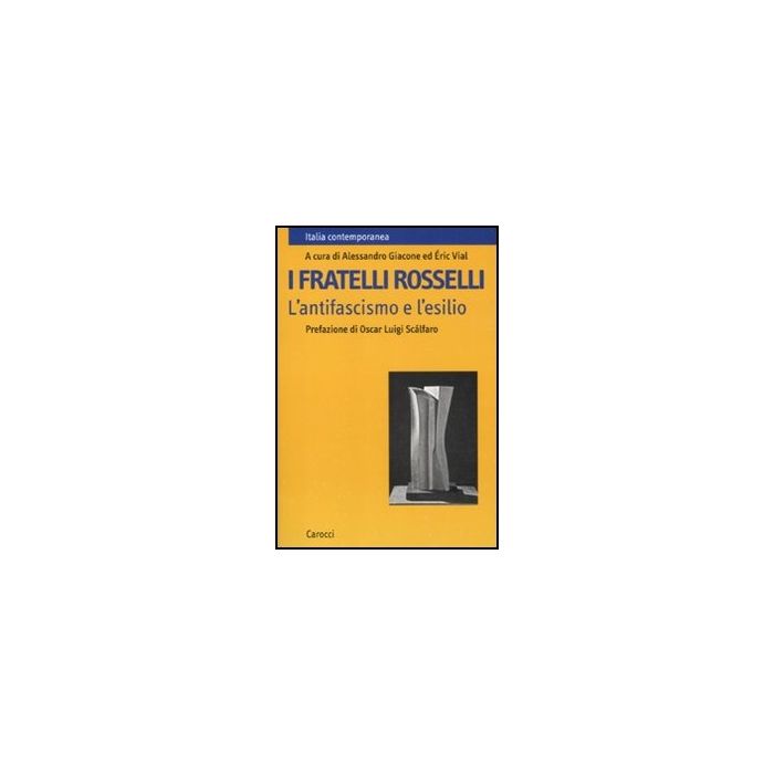 I Fratelli Rosselli. L'antifascismo E L'esilio 