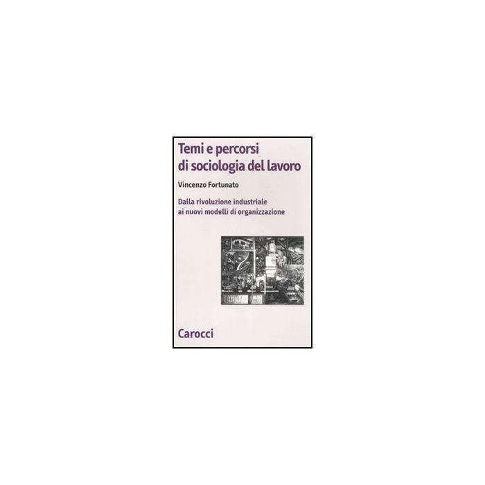 Temi E Percorsi Di Sociologia Del Lavoro. Dalla Rivoluzione Industriale Ai Nuovi Modelli Di Organizzazione