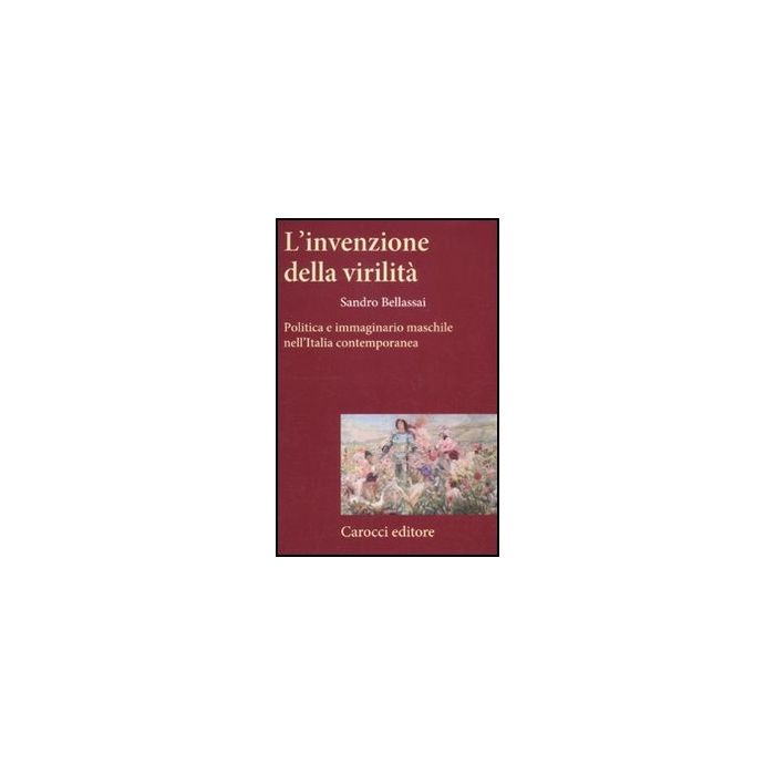 L' Invenzione Della Virilita. Politica E Immaginario Maschile Nell'italia Contemporanea 