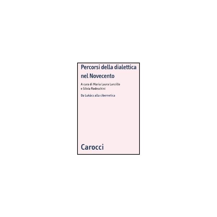 Percorsi Della Dialettica Nel Novecento. Da Lukacs Alla Cibernetica
