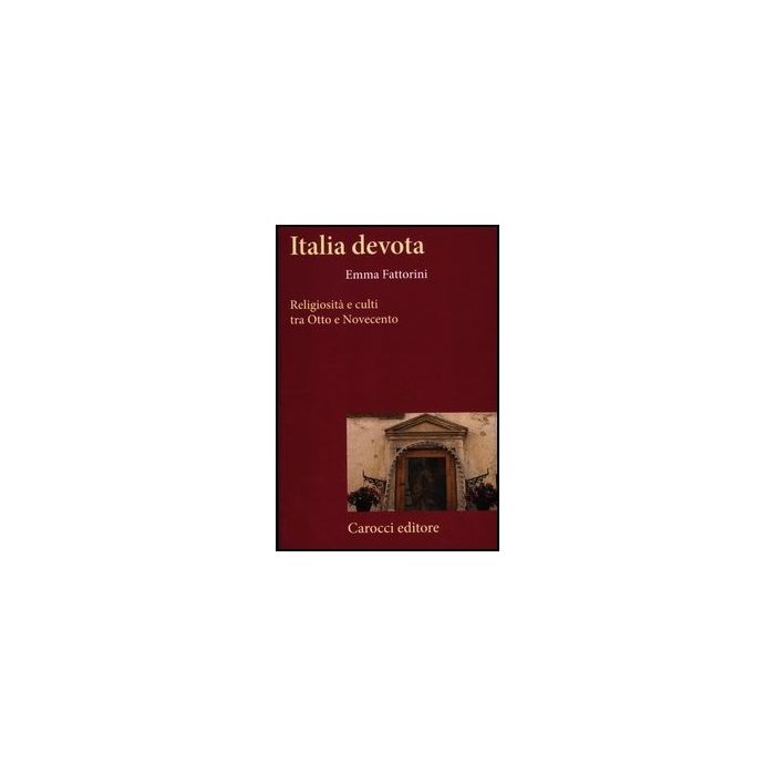 Italia Devota. Religiosita' E Culti Tra Otto E Novecento