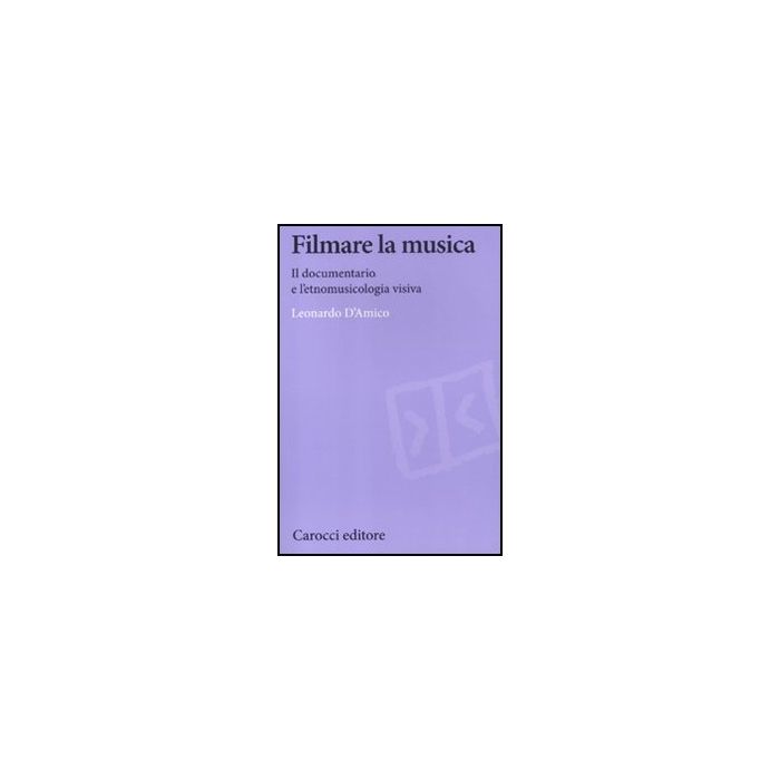 Filmare La Musica. Il Documentario E L'etnomusicologia Visiva Filmare La Musica. Il Documentario E L'etnomusicologia Visiva