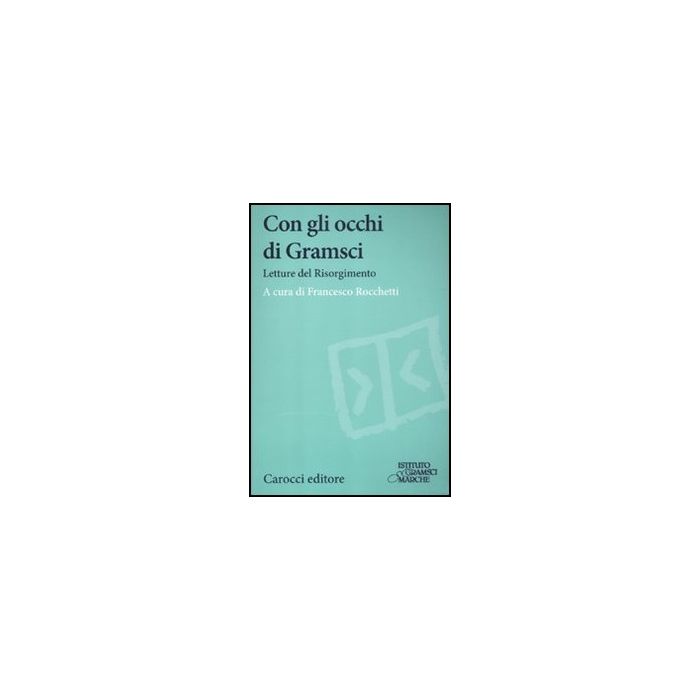 Con Gli Occhi Di Gramsci. Saggi Del Risorgimento