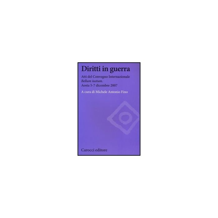 Diritti In Guerra. Atti Del Convegno Internazionale «bellum Iustum» (aosta, 5-7 Dicembre 2007) Diritti In Guerra. Atti Del Convegno Internazionale «bellum Iustum» (aosta, 5-7 Dicembre 2007)