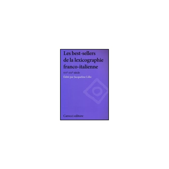 Les Best-sellers De La Lexicographie Franco-italienne. Xvi-xxi Siecle Franco-italienne (1583-2000) Les Best-sellers De La Lexicographie Franco-italienne. Xvi-xxi Siecle Franco-italienne (1583-2000)