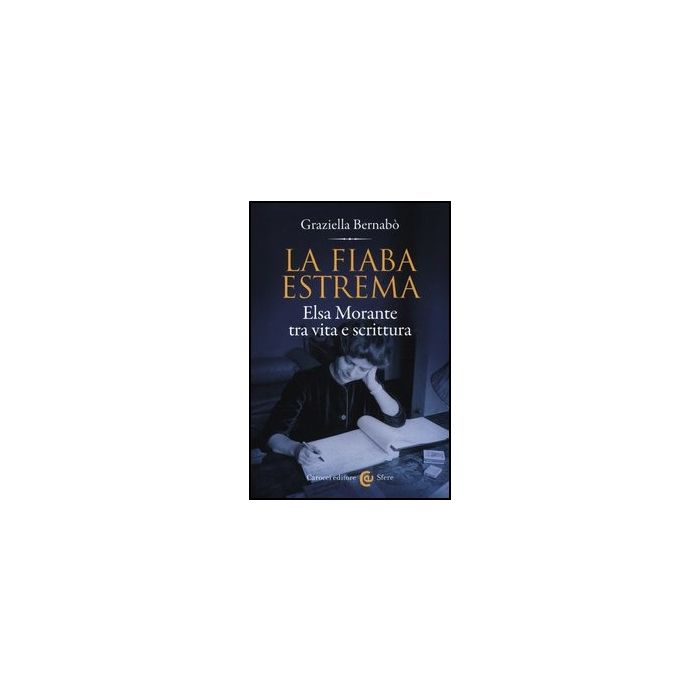 La Fiaba Estrema. Elsa Morante Tra Vita A Scrittura 