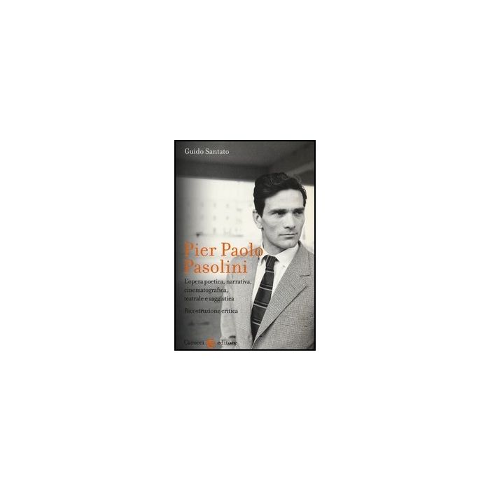 Pier Paolo Pasolini. L'opera Poetica, Narrativa, Cinematografica, Teatrale E Saggistica. Ricostruzione Critica