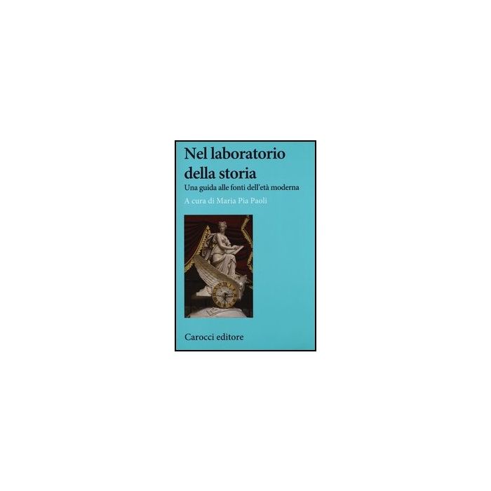 Nel Laboratorio Della Storia. Una Guida Alle Fonti Dell'eta' Moderna