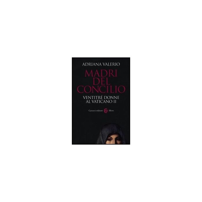 Madri Del Concilio. Ventitre' Donne Al Vaticano Ii