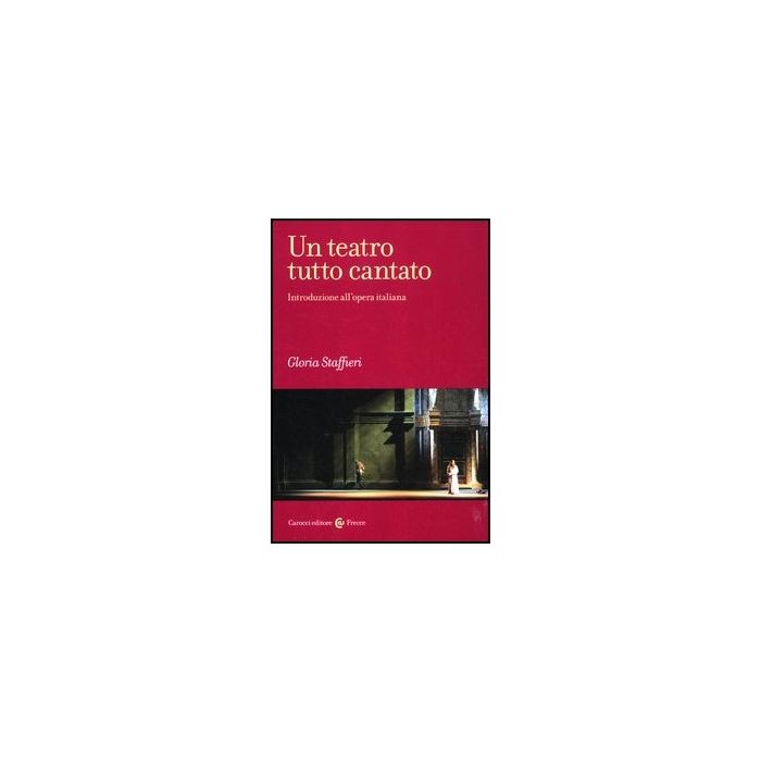 Un Teatro Tutto Cantato. Introduzione All'opera Italiana 
