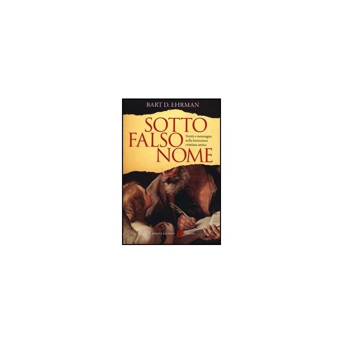 Sotto Falso Nome. Verita' E Menzogna Nella Letteratura Cristiana Antica