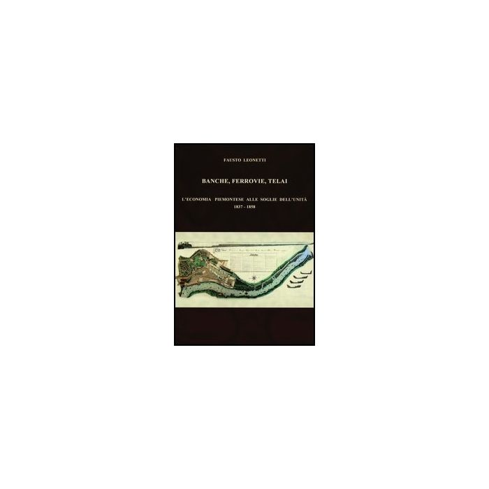 Banche, Ferrovie, Telai. L'economia Piemontese Alle Soglie Dell'unita' (1837-1858)