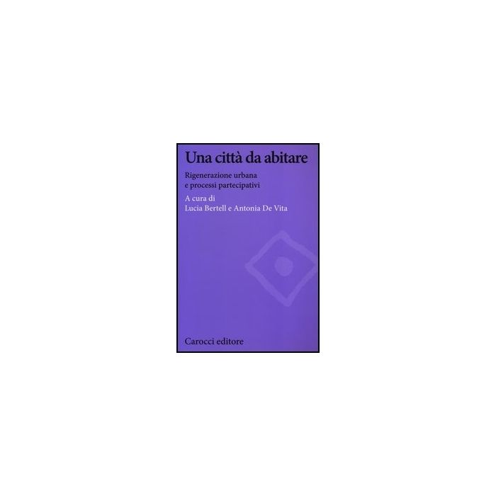 Una Citta' Da Abitare. Rigenerazione Urbana E Processi Partecipativi  Una Citta' Da Abitare. Rigenerazione Urbana E Processi Partecipativi