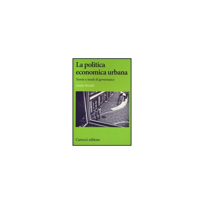 La Politica Economica Urbana. Teorie E Modi Di Governance La Politica Economica Urbana. Teorie E Modi Di Governance