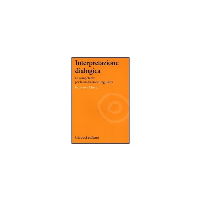 Interpretazione Dialogica. Le Competenze Per La Mediazione Linguistica Interpretazione Dialogica. Le Competenze Per La Mediazione Linguistica