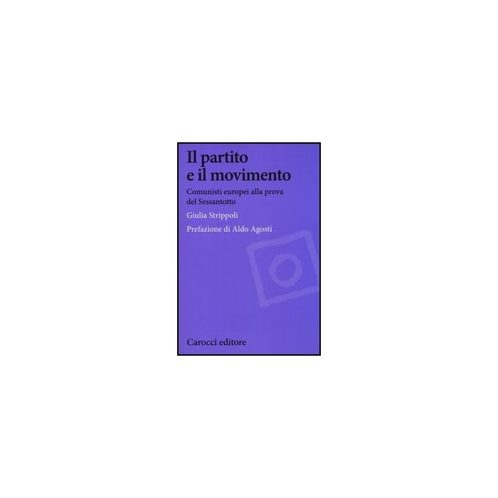 Il Partito E Il Movimento. Comunisti Europei Alla Prova Del Sessantotto Il Partito E Il Movimento. Comunisti Europei Alla Prova Del Sessantotto