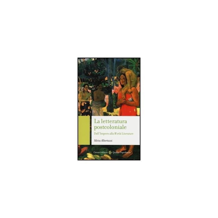 La Letteratura Post-coloniale. Dall'impero Alla World Literature 