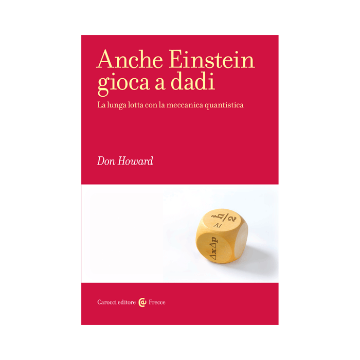 Anche Einstein gioca a dadi. La lunga lotta con la meccanica quantistica Howard Don Carocci 9788843069965 Anche Einstein gioca a dadi. La lunga lotta con la meccanica quantistica Howard Don Carocci 9788843069965