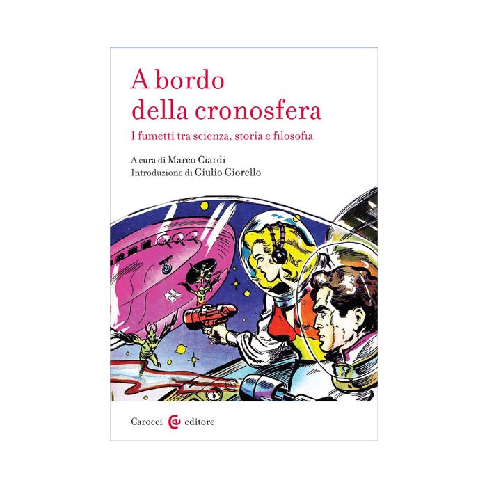 A Bordo Della Cronosfera. I Fumetti Tra Scienza, Storia E Filosofia - Ciardi M. - Carocci - 9788843073306 A Bordo Della Cronosfera. I Fumetti Tra Scienza, Storia E Filosofia - Ciardi M. - Carocci - 9788843073306